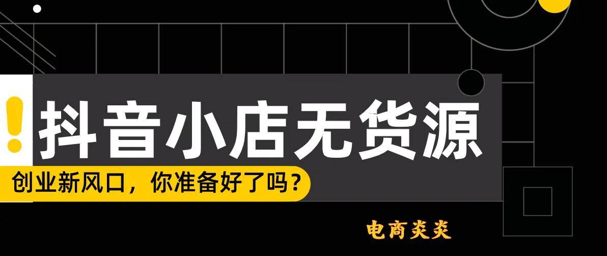 抖音运营抖音小店无货源模式是什么？时代给创业者们提供了不少抖